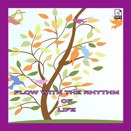 Flow with the Rhythm of Life Flow with the Rhythm of Life