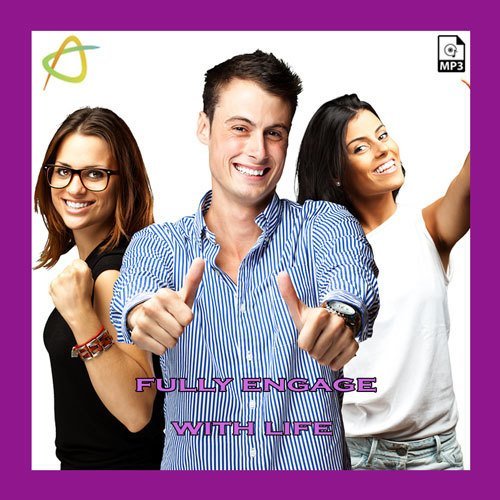 Fully Engage with Life Fully Engage with Life