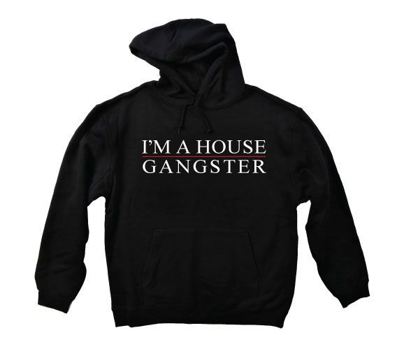 I&#39;M A HOUSE GANGSTER HOODIE