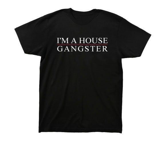 I&#39;M A HOUSE GANGSTER T-SHIRT