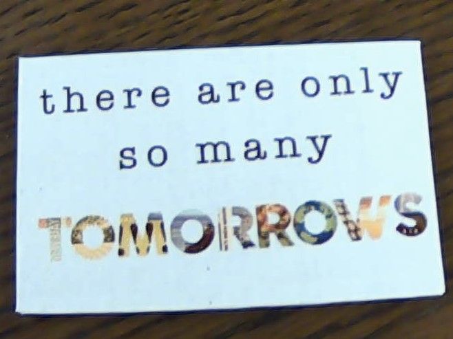 THERE ARE ONLY SO MANY TOMORROWS