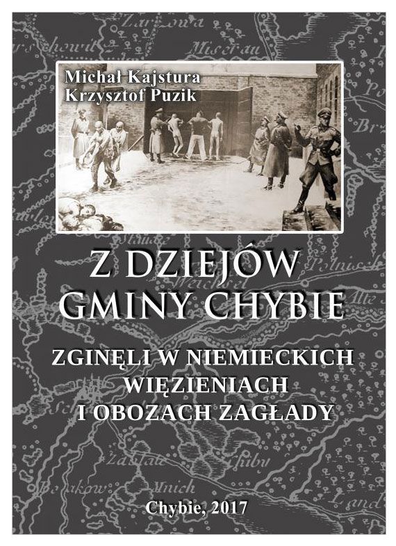 Michał Kajstura, Krzysztof Puzik - Z dziejów gminy Chybie (tom 4). Zginęli w niemieckich więzieniach i obozach zagłady.