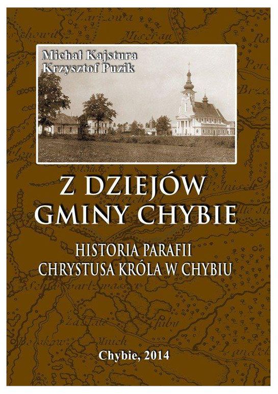 Michał Kajstura, Krzysztof Puzik - Z dziejów gminy Chybie (tom 2). Historia parafii Chrystusa Króla w Chybiu.