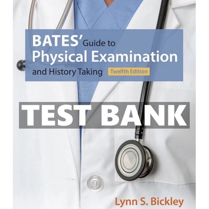 TEST BANK Bates' Guide to Physical Examination and History Taking 12th Edition