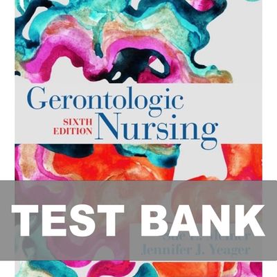 Test Bank For Gerontologic Nursing 6th Edition  By Authors Sue Meiner and Jennifer Yeager
