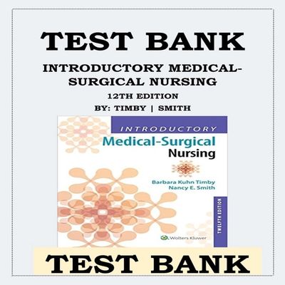 Test Bank INTRODUCTORY MEDICAL-SURGICAL NURSING 12TH EDITION BY TIMBY SMITH