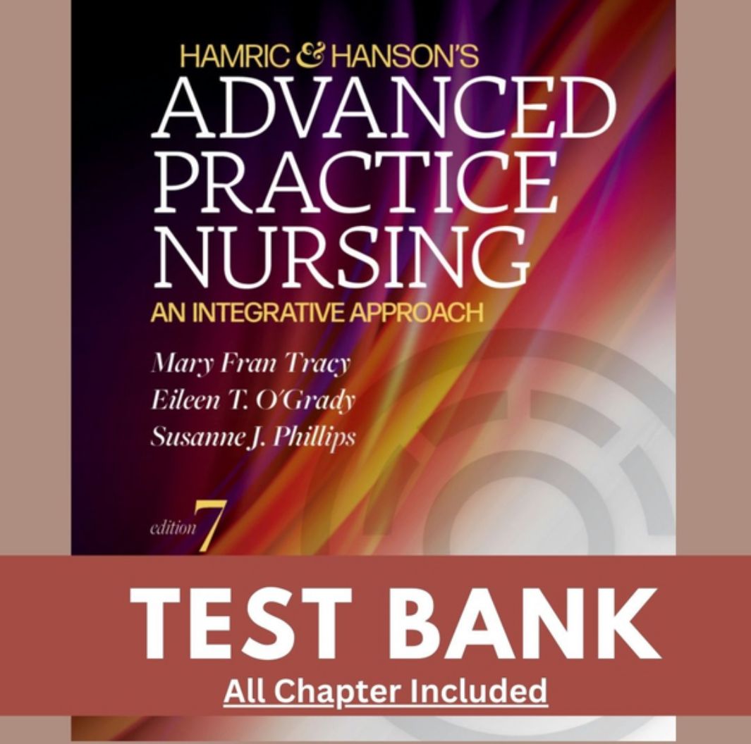 Test Bank - Hamric and Hansons Advanced Practice Nursing: An Integrative Approach 7th Edition (Tracy, 2023)
