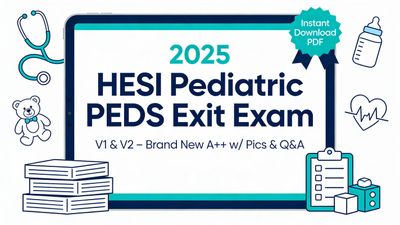 2025 HESI Pediatric PEDS Exit Exam V1 &amp; V2 – Brand New A++ Test Bank w/ Pics &amp; Q&amp;A PDF ​