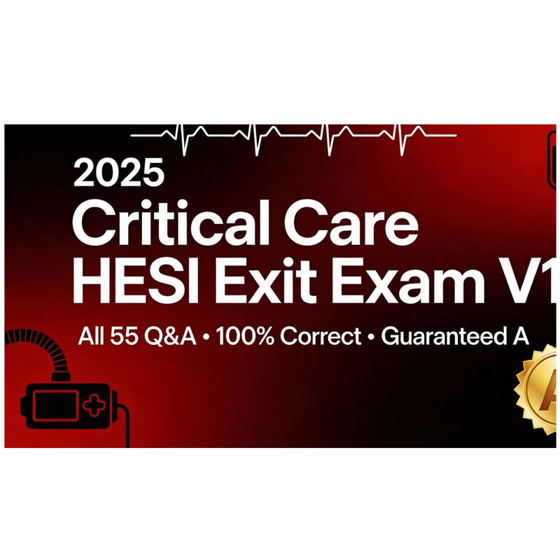 2025 Critical Care HESI Exit Exam V1: 55 Real Q&amp;A | 100% Correct Test Bank Guide  | Instant PDF