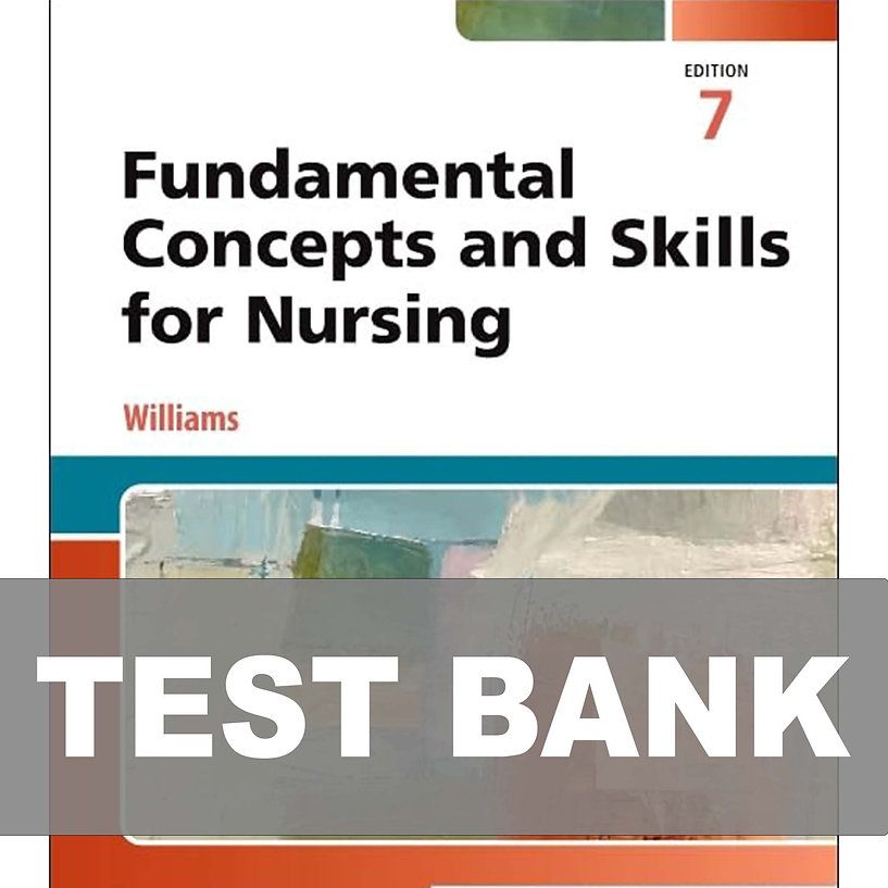 Fundamental Concepts and Skills for Nursing 7th Edition Williams Test Bank