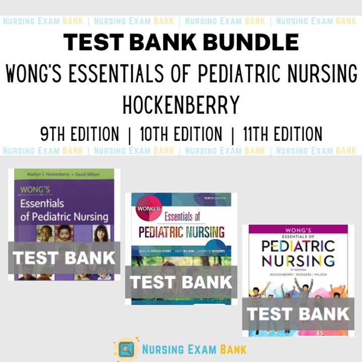 Wong's Essentials of Pediatric Nursing 11e - 10e - 9e BUNDLE Test Bank