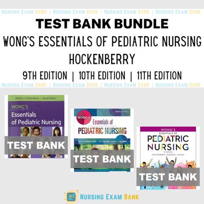 Wong's Essentials of Pediatric Nursing 11e - 10e - 9e BUNDLE Test Bank