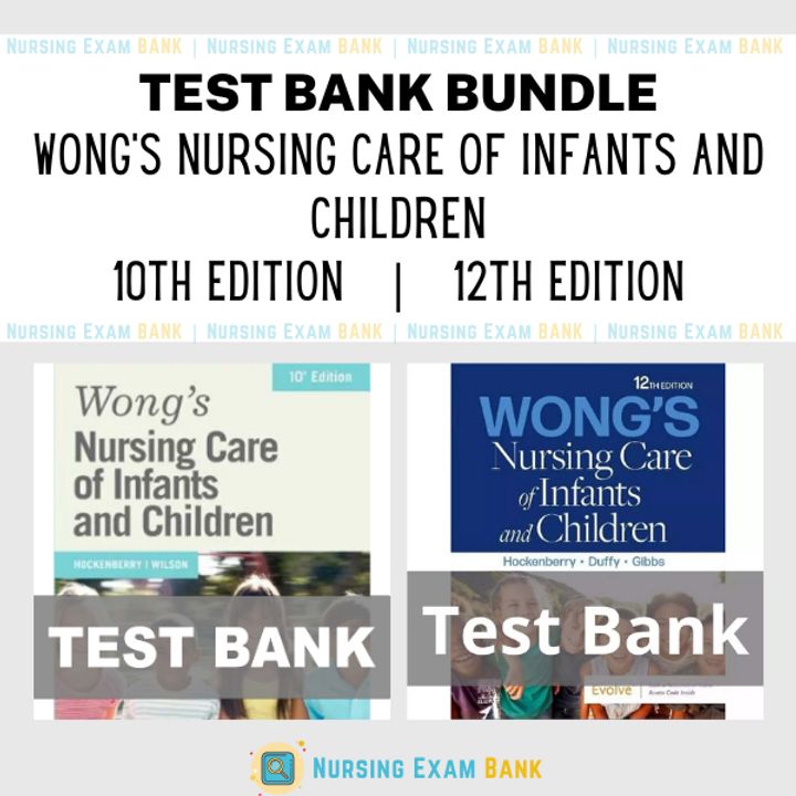 Wong's Nursing Care of Infants and Children 12e - 10e BUNDLE Test Bank