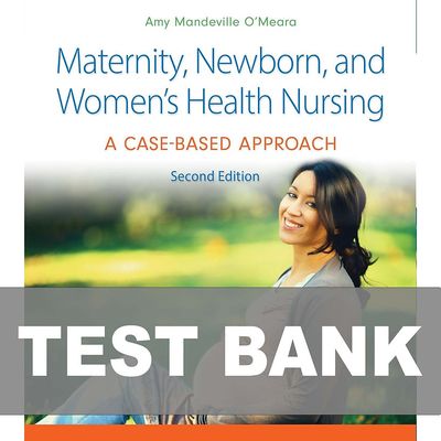 Maternity Newborn and Women’s Health Nursing A Case-Based Approach 2e Test Bank