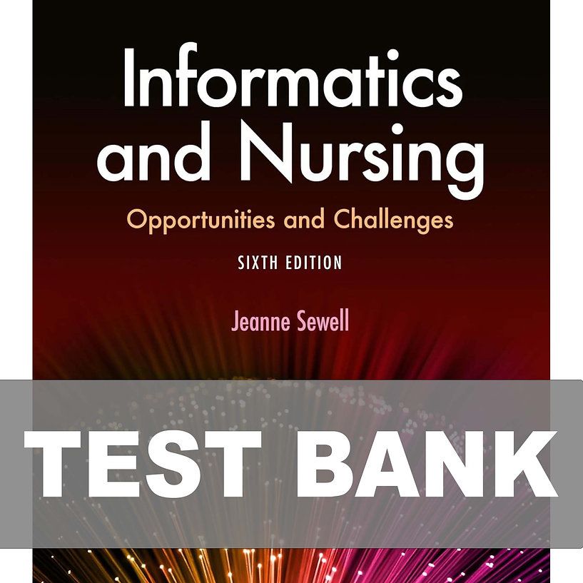 Informatics and Nursing Opportunities and Challenges 6th Edition Test Bank