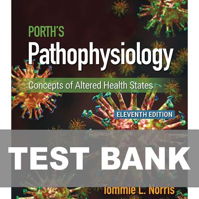 Test Bank for Porth’s Pathophysiology: Concepts of Altered Health States, 11th Edition by Tommie L. Norris