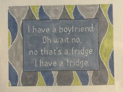 I have a boyfriend. Oh wait no, that’s a fridge