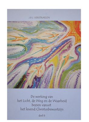 Deel 6 kosmosofieboek: De werking van het Licht, de Weg en de Waarheid bezien vanuit het levend Christusbewustzijn Deel 6 kosmosofieboek: De werking van het Licht, de Weg en de Waarheid bezien vanuit het levend Christusbewustzijn