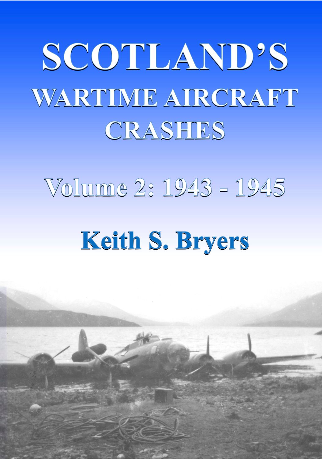 Scotland&#39;s Wartime Aircraft Crashes Vol 2: 1943 - 1945
