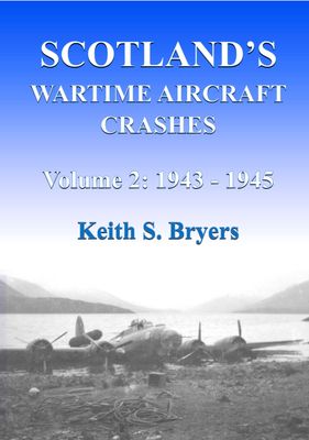 Scotland&#39;s Wartime Aircraft Crashes Vol 2: 1943 - 1945