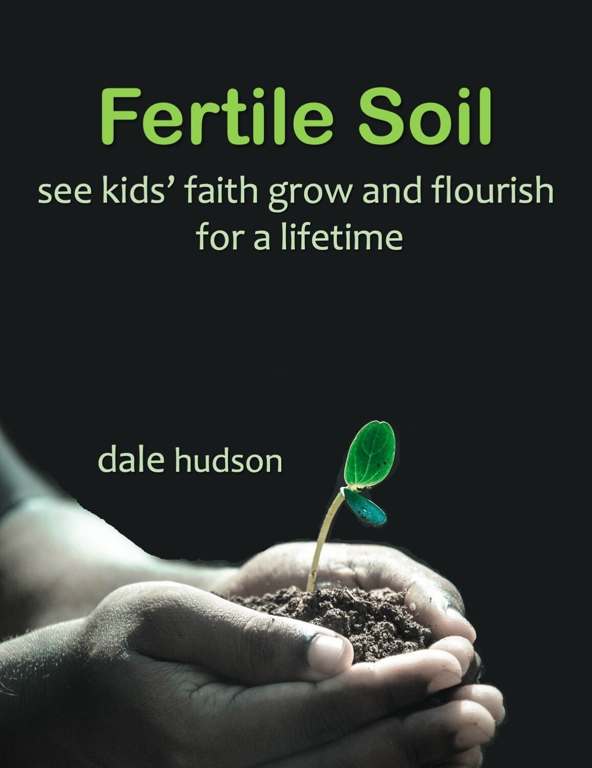 Fertile Soil...See Kids' Faith Grow and Flourish for a Lifetime (ebook pre-order)