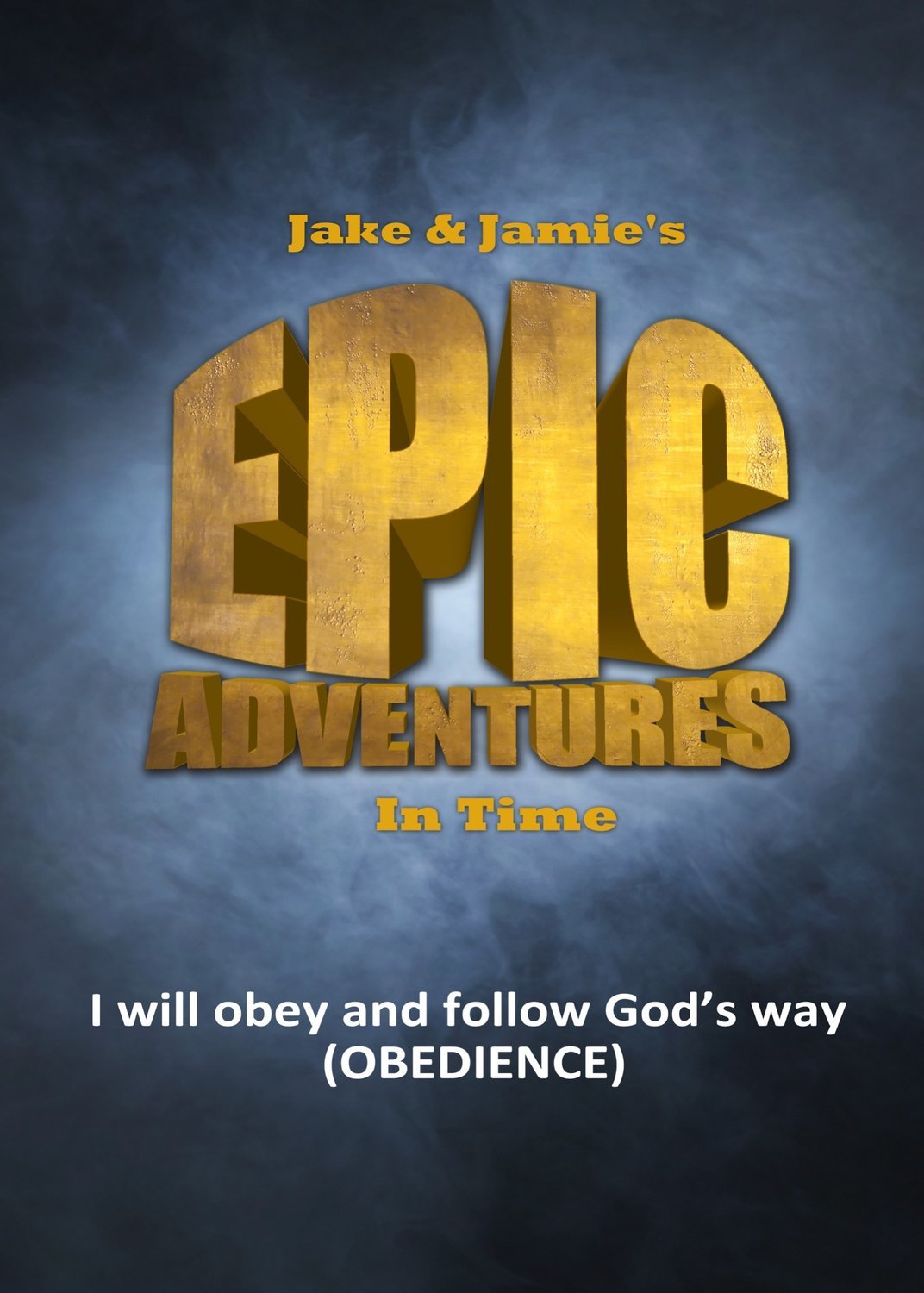 JAKE & JAMIE'S EPIC ADVENTURES IN TIME (obeying God series)