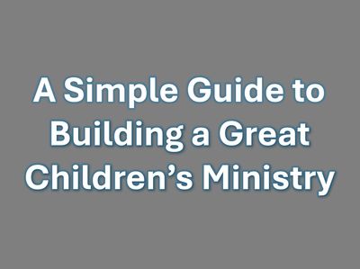 A Simple Guide to Building a Great Children's Ministry