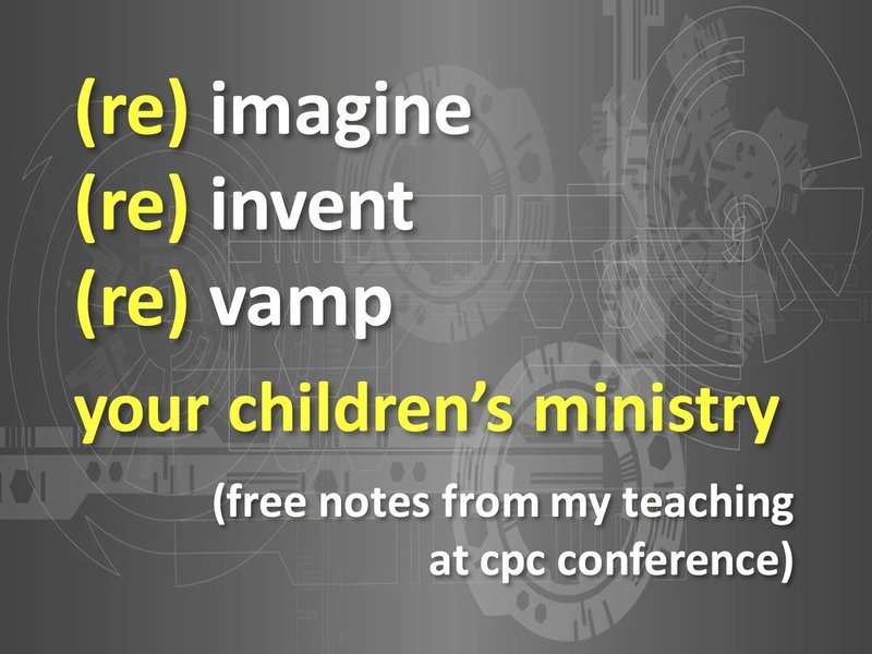 Reimagine...Reinvent...Revamp Your Children&#39;s Ministry