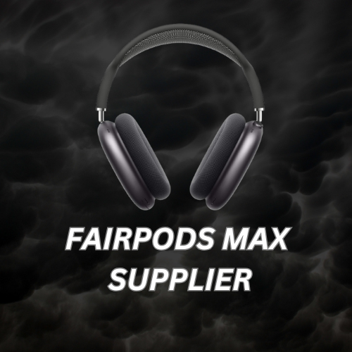 FAIRPODS MAX SUPPLIER