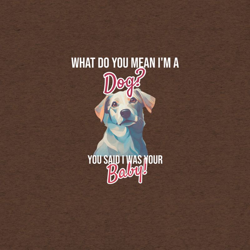 Funny Dog T-Shirt: What Do You Mean I&#39;m a Dog?