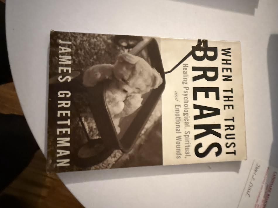 When the Trust Breaks Healing Psychological, Spiritual and Emotional Wounds by James Greteman