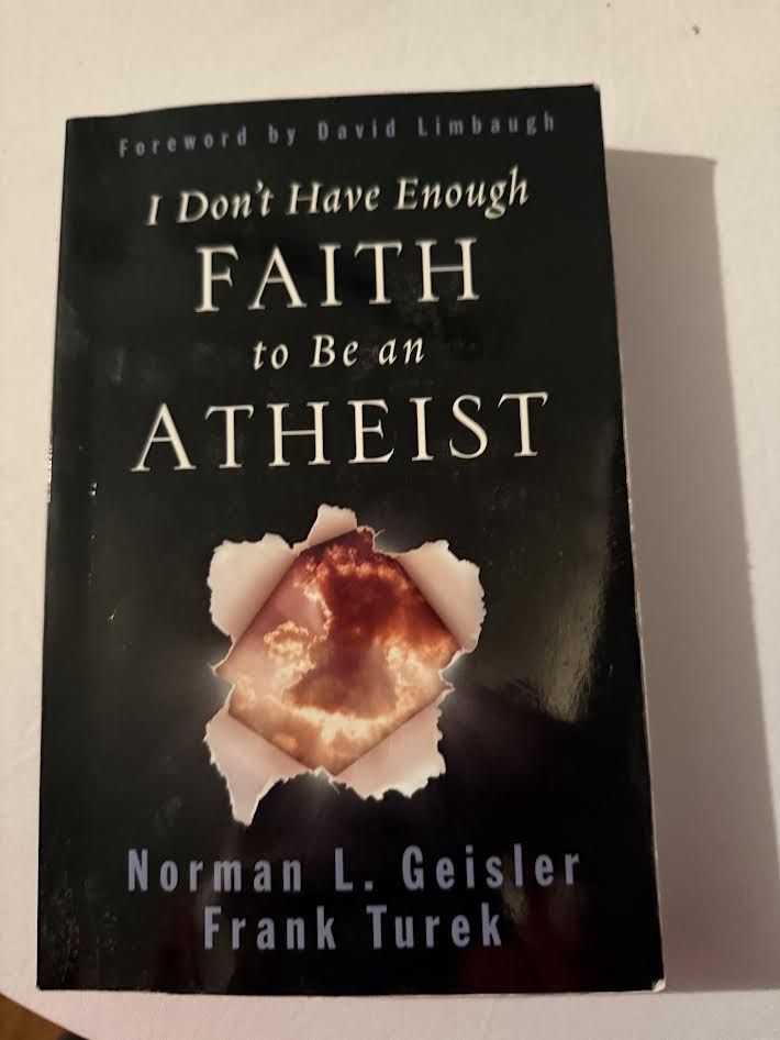 I Dont Have Enough Faith to Be an Atheist by Norman L Geisler and Frank Turek