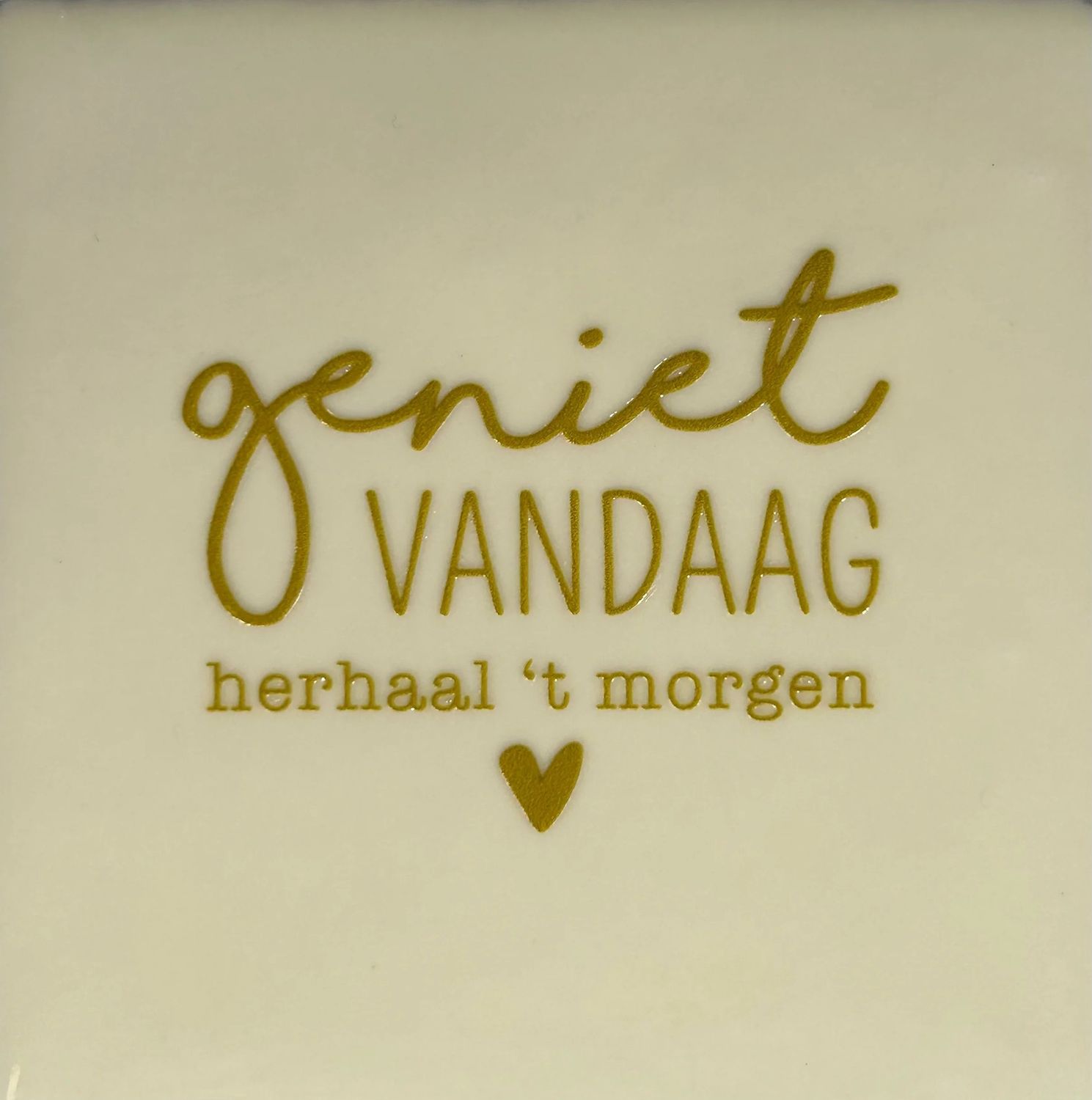 Tegel - &#39;geniet vandaag&#39; creme/goud