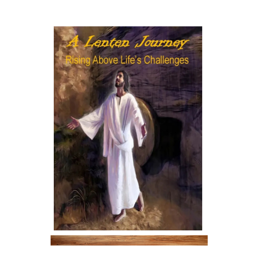 Lenten Journey, Rising Above Life's Challenges