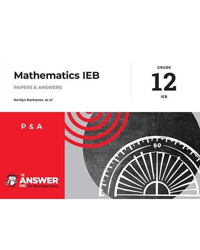 The Answer Series Grade 12 mathematics P&amp;A IEB &amp;CAPS study guide