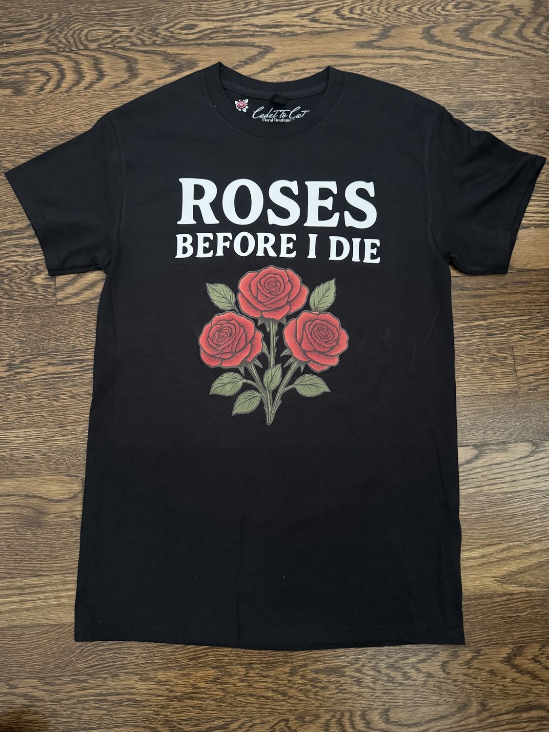 Roses Before I Die T-Shirt