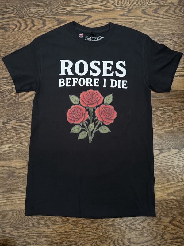 Roses Before I Die T-Shirt