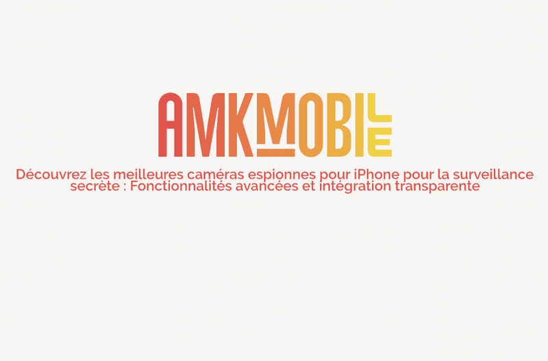 Découvrez les meilleures caméras espionnes pour iPhone pour la surveillance secrète : Fonctionnalités avancées et intégration transparente
