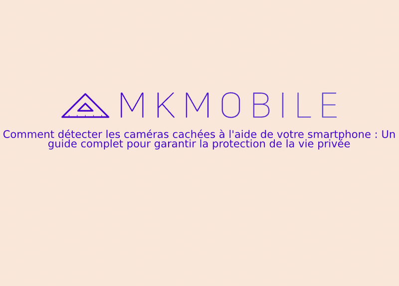 Comment détecter les caméras cachées à l&#39;aide de votre smartphone : Un guide complet pour garantir la protection de la vie privée