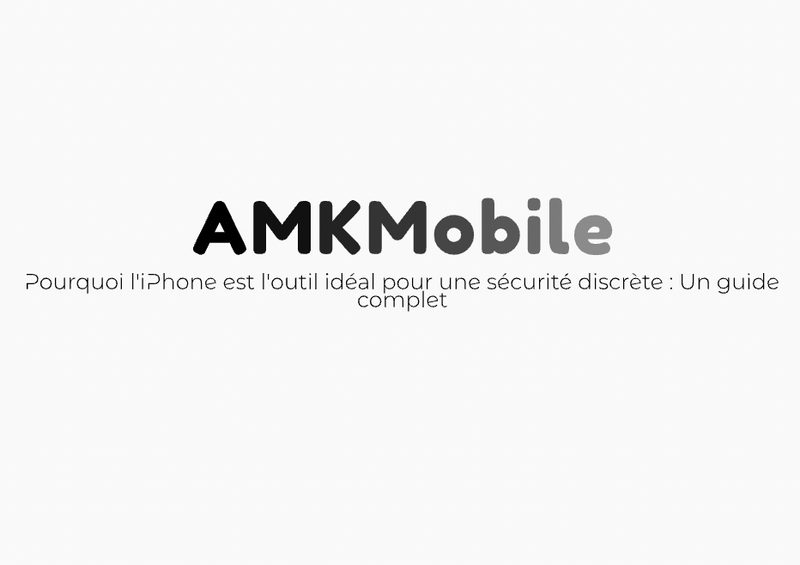 Pourquoi l&#39;iPhone est l&#39;outil idéal pour une sécurité discrète : Un guide complet