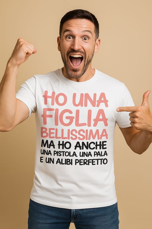 Maglietta "HO UNA FIGLIA BELLISSIMA, MA HO ANCHE UNA PISTOLA, UNA PALA E UN ALIBI PERFETTO"
