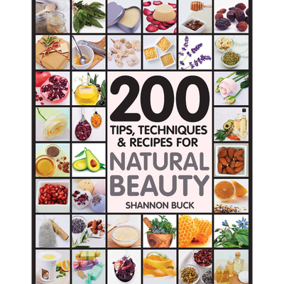 200 Tips, Techniques, and Recipes for Natural Beauty
