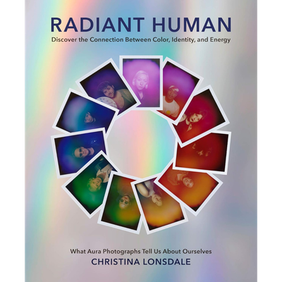 Radiant Human: Discover the Connection Between Color, Identity, and Energy