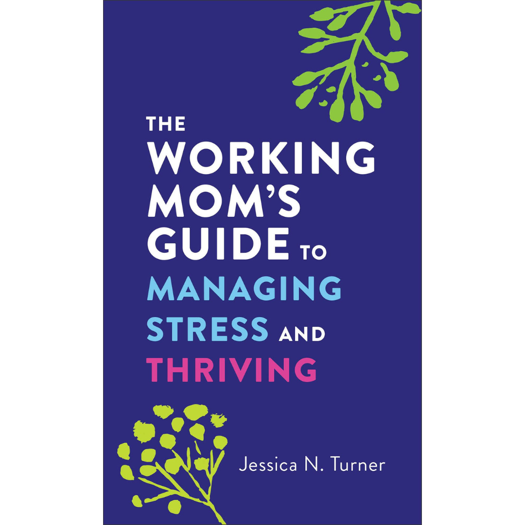 The Working Mom's Guide to Managing Stress and Thriving