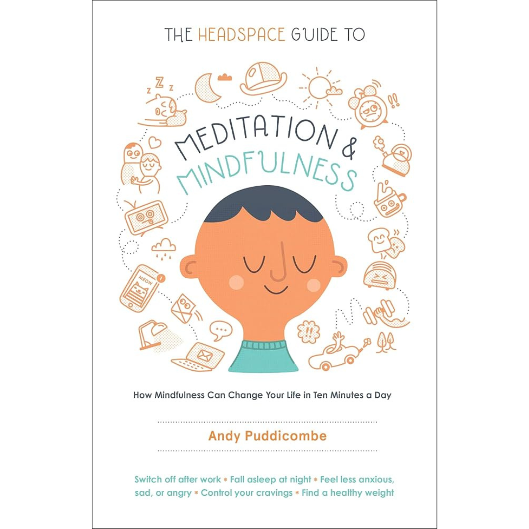 The Headspace Guide to Meditation and Mindfulness: How Mindfulness Can Change Your Life in Ten Minutes a Day