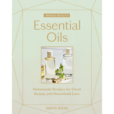 Whole Beauty: Essential Oils: Homemade Recipes for Clean Beauty and Household Car