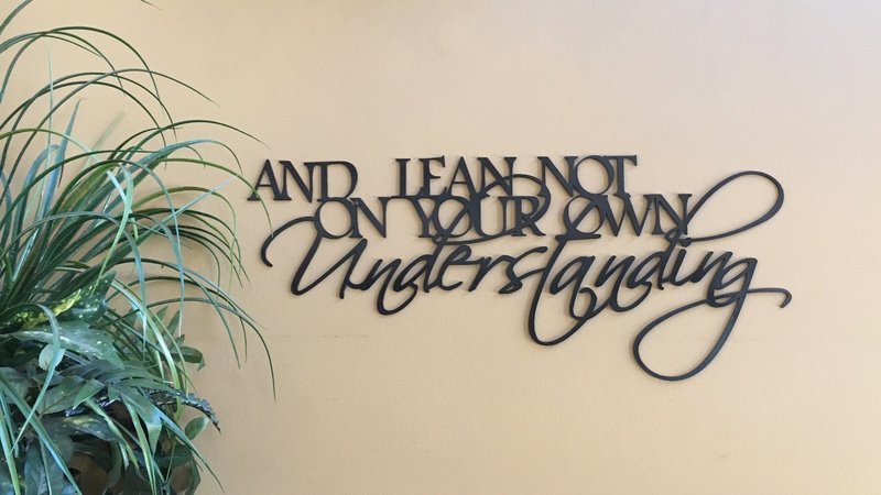 And lean not on your own understanding