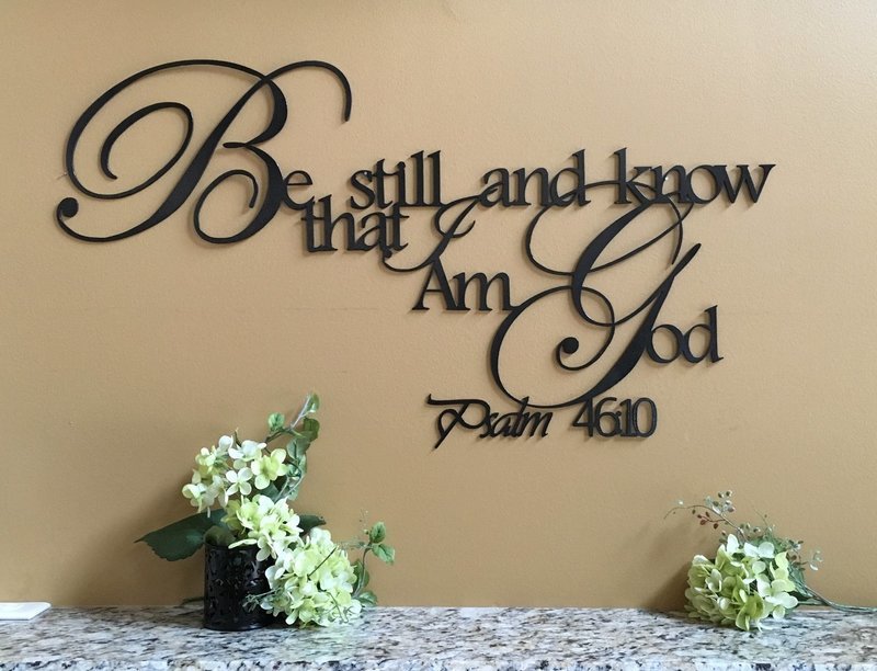 Be still and know that I am God. Psalm 46:10