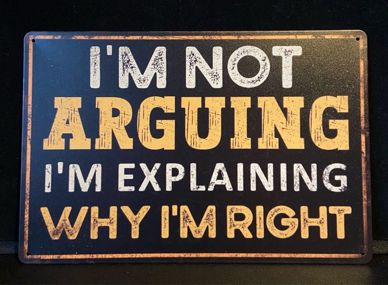 Metal Sign - I’m Not Arguing, I’m Explaining Why I’m Right.