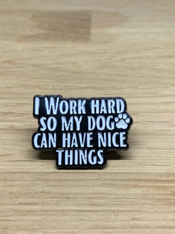 Metal Enamel Pin - I Work Hard So My Dog Has Nice Things